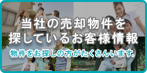 当社の売却物件を探しているお客様情報